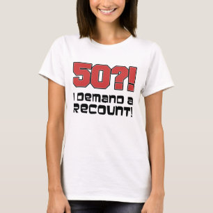 50?! I Demand A Recount T-Shirt