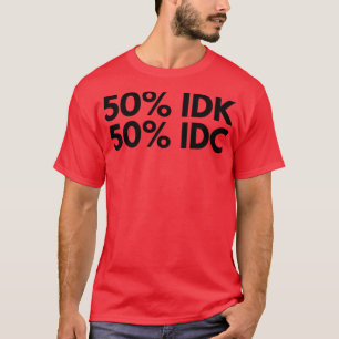 50 IDK 50 IDC Funny NSFW Inappropriate Saying T-Shirt