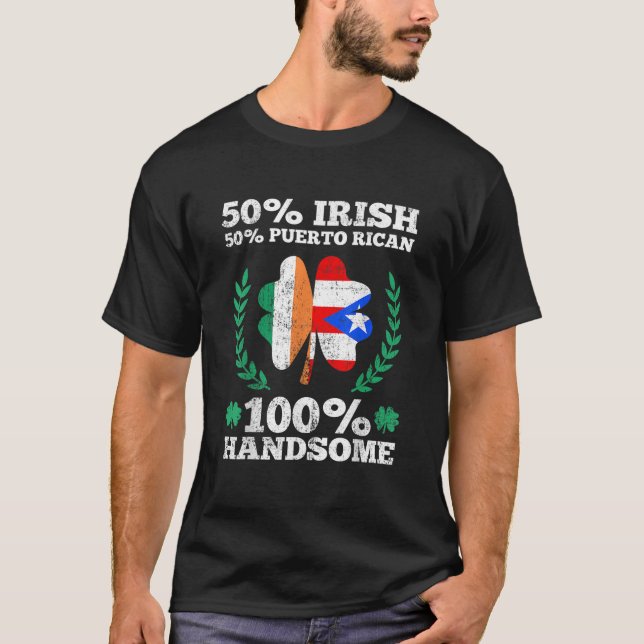 50 Irish 50 Puerto Rican 100 Handsome St Patricks  T-Shirt (Front)