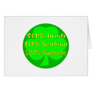 50% irish 50% Serbian 100% Awesome