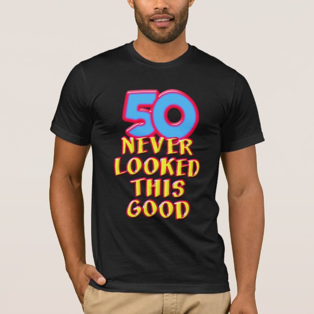 50 Never Looked this Good T-Shirt (Front)