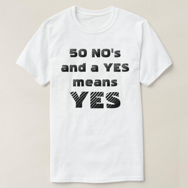 50 NO'S AND A YES MEANS YES (FOR LIGHTER SHIRTS) T-Shirt (Design Front)