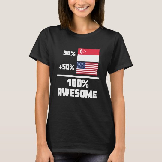 50% Singaporean 50% American 100% Awesome T-Shirt