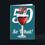 50 So what Motivational Red Wine 50th Birthday Card<br><div class="desc">50 so what motivational and funny 50th birthday card. The design has a red wine glass with an age number above and age in white colour in the background. Text 50 So what is motivational, positive and funny, and is perfect for a person with a sense of humour. You can...</div>
