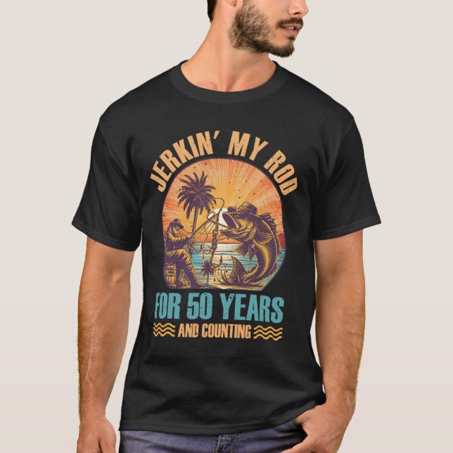 50th Birthday For Fisherman Jerkin' My Rod 50 Year T-Shirt (Front)