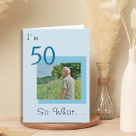 50th Birthday Funny Photo Card<br><div class="desc">A great greeting card for someone celebrating 50th birthday. It comes with a funny and motivational quote I`m 50 So What... ,  and is perfect for a person with a sense of humour. You can change the age and change the photo with yours.</div>