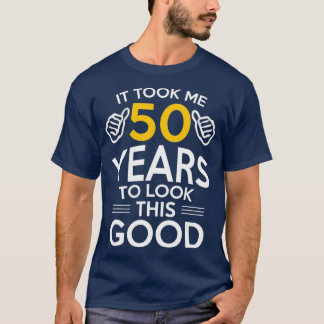 50th Birthday Gift Took Me 50 Years  50 Year Old T-Shirt