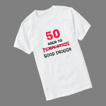 50th Birthday Gifts for Men T Shirt<br><div class="desc">Do you know a guy about to turn 50 with a fun sense of humour? This is the gift for him. This t shirt features the words "50 Aged to Perfection" with the word perfection x'd out and right below are the words "Good Enough". This funny design is sure to...</div>