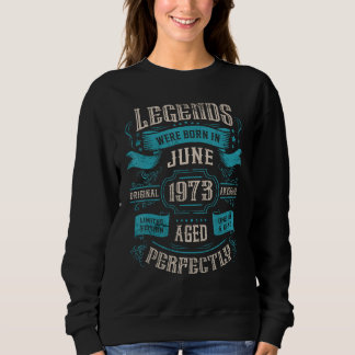 50th Birthday Legends were born in June 1973 Sweatshirt