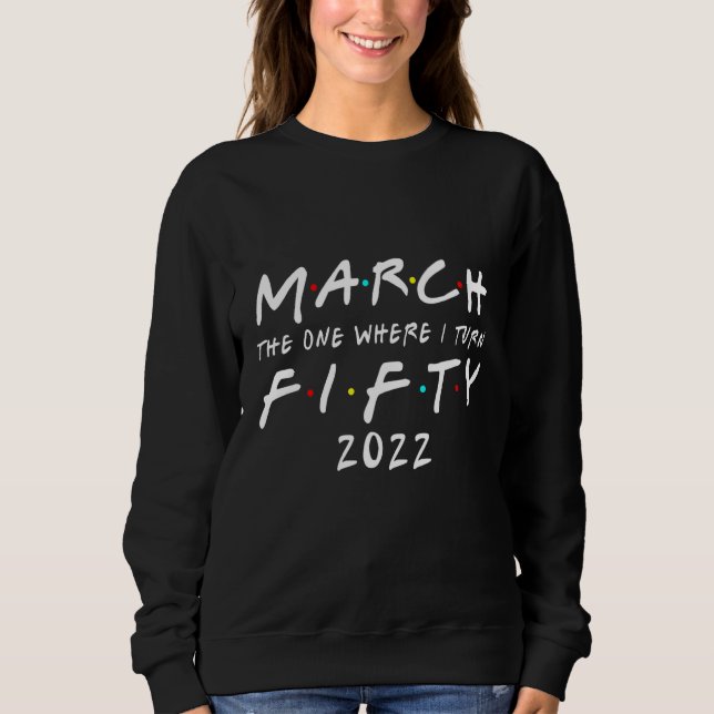 50th Birthday March The One Where I Turn 50 2022 M Sweatshirt (Front)