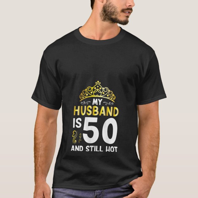 50th Birthday My Husband Is 50 And Still Hot Wife  T-Shirt (Front)