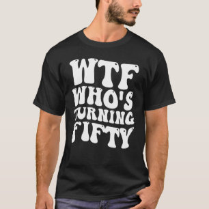 50th Birthday Party WTF Who's Turning Fifty Groovy T-Shirt