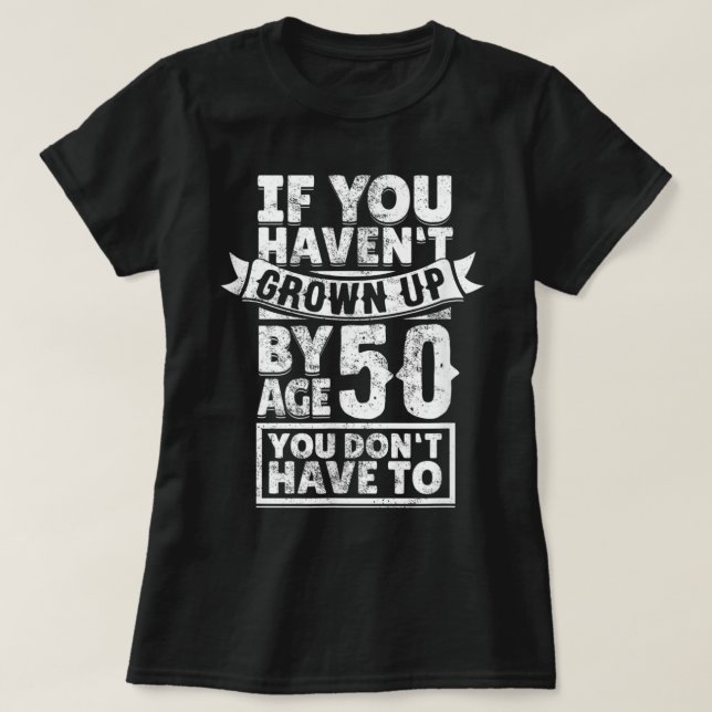 50th Birthday Saying - Hilarious Age 50 Grow Up Fu T-Shirt (Design Front)