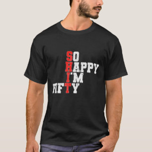 50th Birthday - So Happy I'm Fifty 50 Years Old T-Shirt