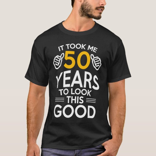 50th Birthday , Took Me 50 Years  50 Year Old T-Shirt (Front)