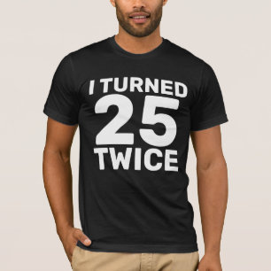 50TH BIRTHDAY TURNED 25 TWICE T-SHIRTS