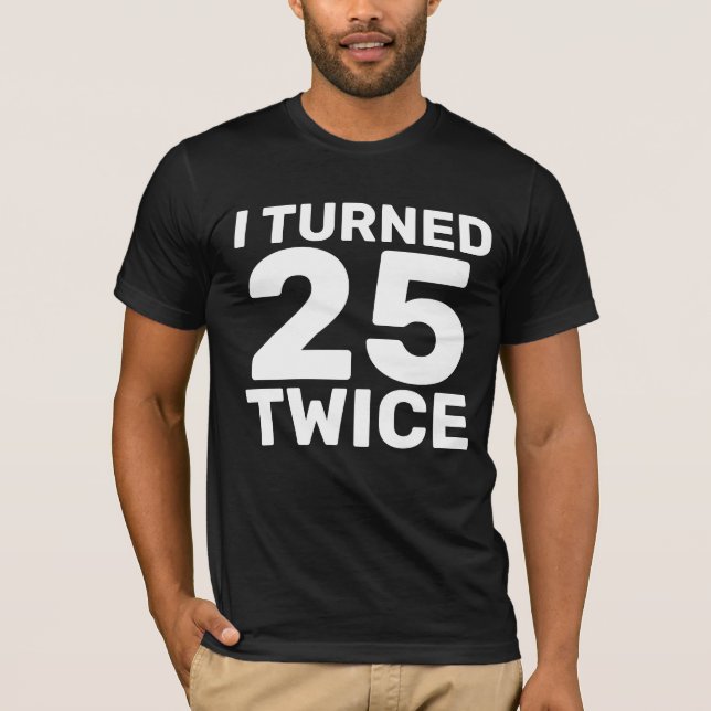 50TH BIRTHDAY TURNED 25 TWICE T-SHIRTS  (Front)