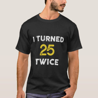 50Th I Turned 25 Twice 50 T-Shirt