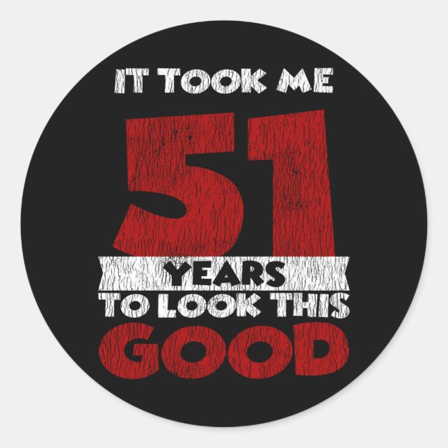 51 Year Old Bday Took Me Look Good 51st Birthday Classic Round Sticker (Front)