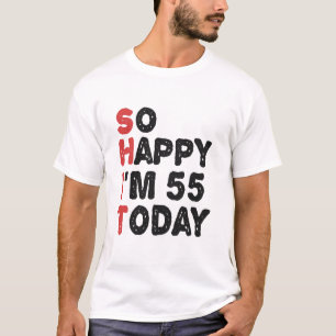 55th Birthday So Happy I'm 55 Today Gift Funny T-Shirt