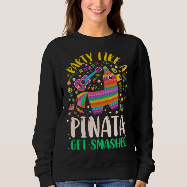 5 de Mayo  Party like a Pinata Get Smashed Sweatshirt (Front)