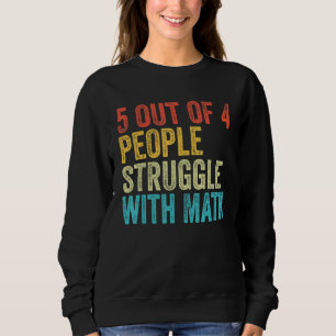 5 Of 4 People Struggle With Math Funny School Teac Sweatshirt