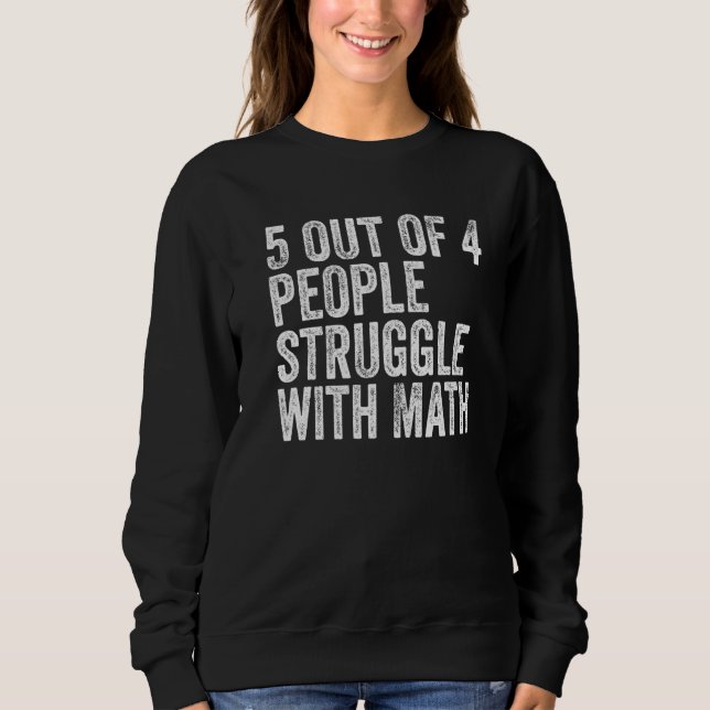 5 Of 4 People Struggle With Math Funny School Teac Sweatshirt (Front)