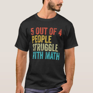 5 Of 4 People Struggle With Math Funny School Teac T-Shirt