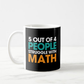 5 Out Of 4 People Struggle With Math Coffee Mug