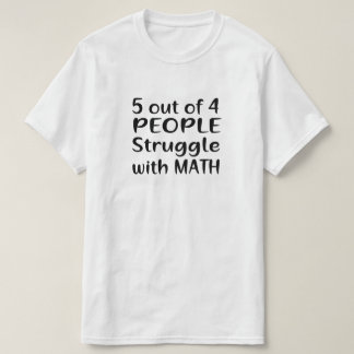 5 OUT OF 4 PEOPLE STRUGGLE WITH MATH T-Shirt
