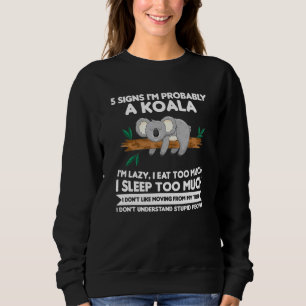 5 Signs Im Probably A Koala Im Lazy Koala Sweatshirt