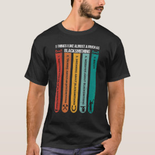 5 Things i like Almost A Much As Blacksmithing T-Shirt