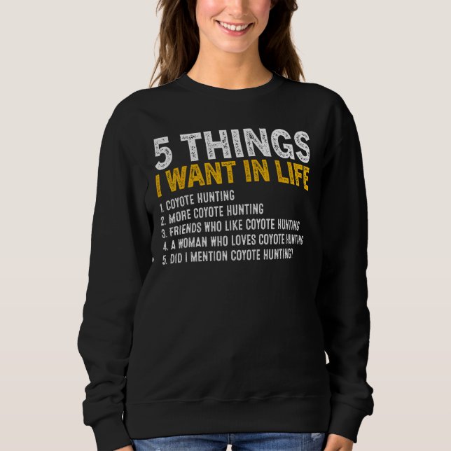 5 Things I Want In Life Coyote Hunting Coyote Hunt Sweatshirt (Front)