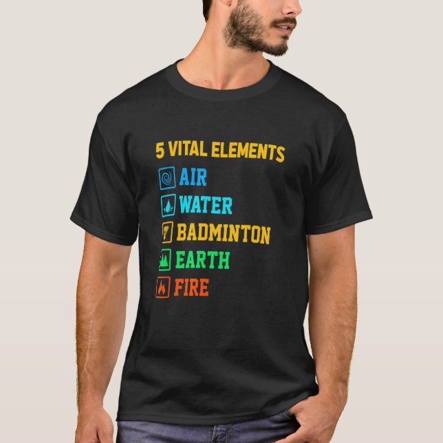 5 Vital Elements Air Water Badminton Earth Fire Sh T-Shirt (Front)