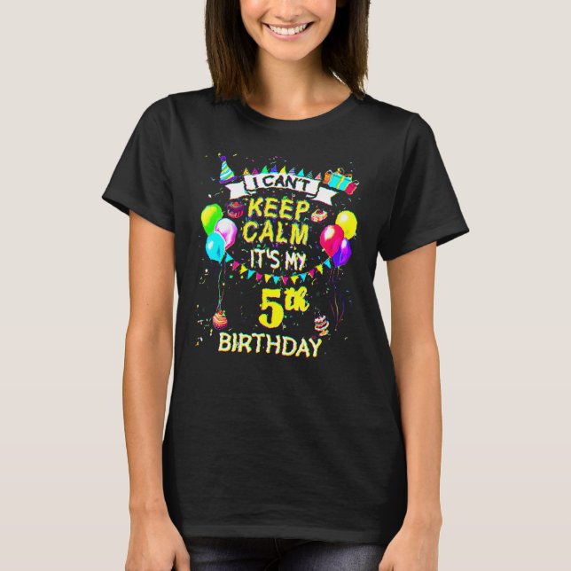 5 Year Old  I Can't Keep Calm It's My 5th Birthday T-Shirt (Front)