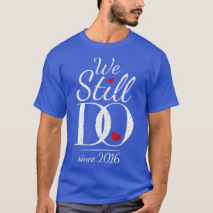 5h Wedding Anniversary  We Still Do Since 2016  T-Shirt