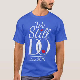 5h Wedding Anniversary We Still Do Since 2016 T-Shirt