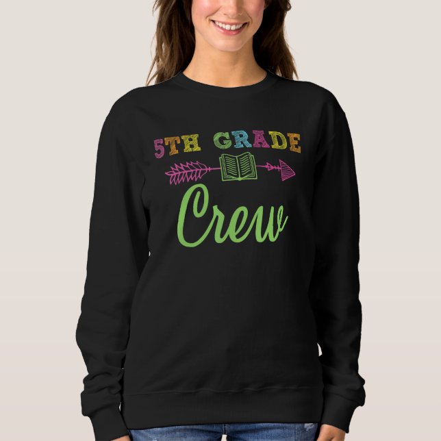 5th Grade Crew 5th Grade Teacher First Day Of Scho Sweatshirt (Front)