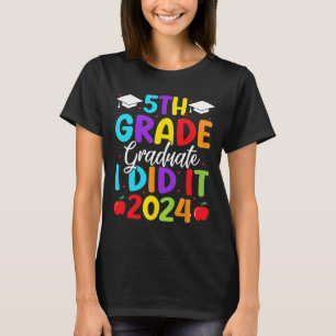5th Grade Graduate I Did It 2024 Last Day Of Schoo T-Shirt