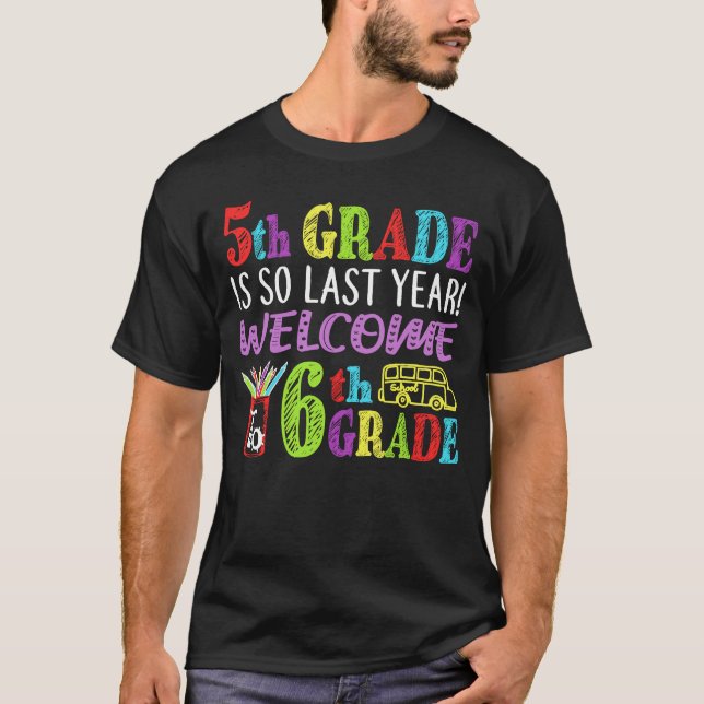 5th Grade Is So Last Year Welcome To 6th Grade T-Shirt (Front)