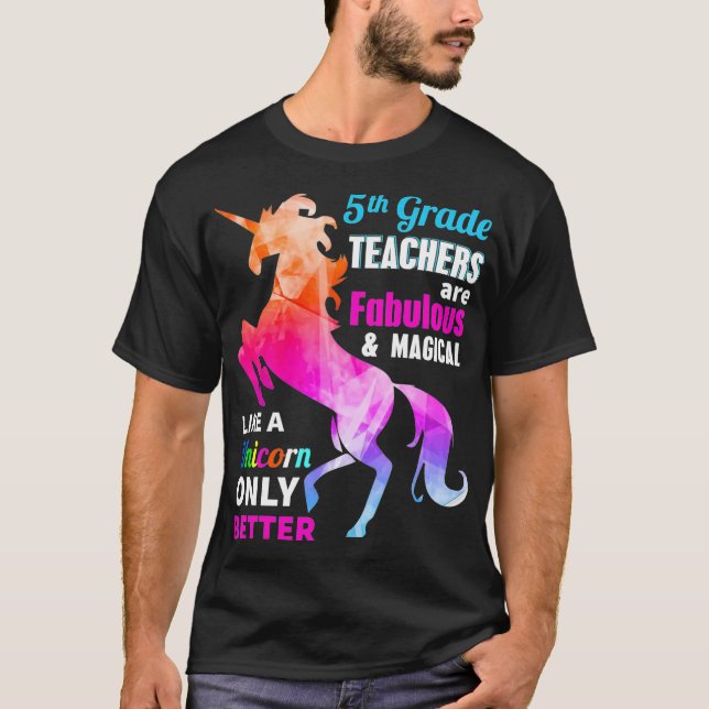 5th Grade Teacher Are Fabulous Magical Like a Unic T-Shirt (Front)