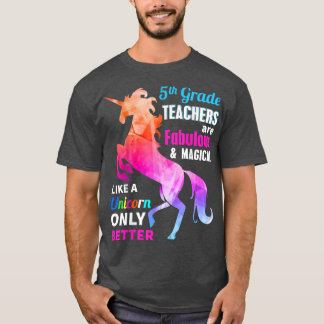 5th Grade Teacher Are Fabulous Magical Like a Unic T-Shirt