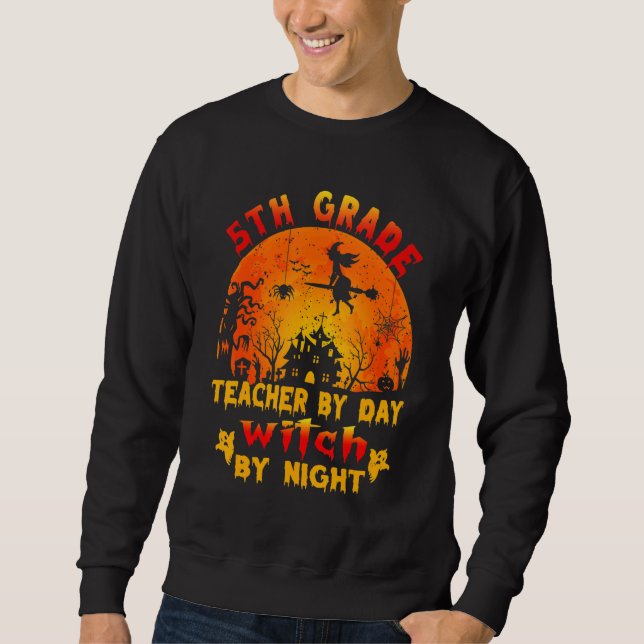 5th Grade Teacher By Day Witch By Night Costume Ha Sweatshirt (Front)