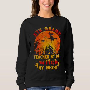 5th Grade Teacher By Day Witch By Night Costume Ha Sweatshirt