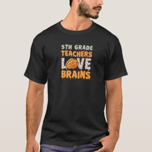 5Th Grade Teachers Love Brains Funny Cute Teaching T-Shirt