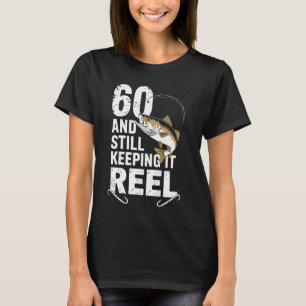 60 And Still Keeping It Reel 60th Fishing Birthday T-Shirt