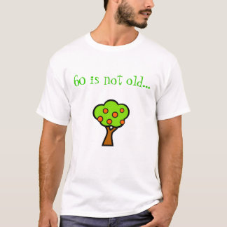 60 is not old...  tor a tree!! T-Shirt