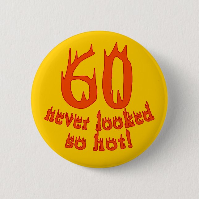 60 Never Looked So Hot! 6 Cm Round Badge (Front)