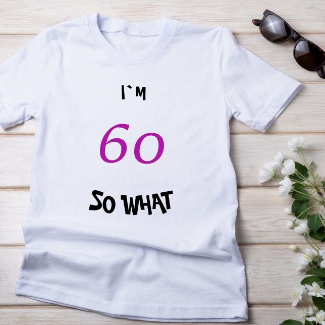 60 so What Funny Inspirational 60th Birthday T-Shirt (Creator Uploaded)