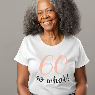 60 so what Funny Positive Quote 60th Birthday  T-Shirt
